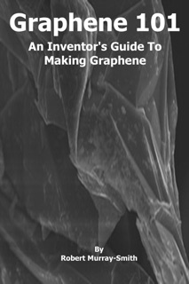 Graphene 101 An Inventor's Guide to Making Graphene by Robert Murray-Smith
