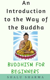 An Introduction to the Way of the Buddha: Buddhism for Beginners