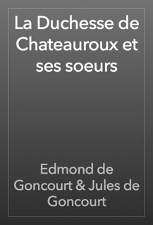 La Duchesse de Chateauroux et ses soeurs by Edmond de Goncourt & Jules de Goncourt