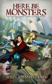 Here Be Monsters: Time travelling zombie stomping alternate history - John Birmingham