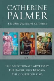 The Miss Pickworth Collection: The Affectionate Adversary / The Bachelor's Bargain / The Courteous Cad - Catherine Palmer