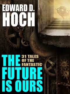 The Future Is Ours: The Collected Science Fiction of Edward D. Hoch by Edward D. Hoch