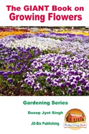 The GIANT Book on Growing Flowers - Dueep Jyot Singh