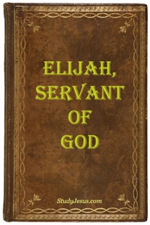 Elijah, Servant of God by StudyJesus.com