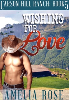 Wishing For Love (Carson Hill Ranch: Book 5) by Amelia Rose