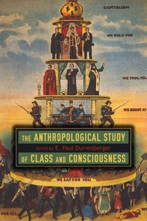 The Anthropological Study of Class and Consciousness by E. Paul Durrenberger