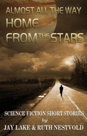 Almost All the Way Home From the Stars: Science Fiction Short Stories - Ruth Nestvold & Jay Lake