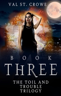The Toil and Trouble Trilogy, Book Three by Val St. Crowe