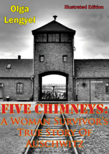 Five Chimneys: A Woman Survivor’s True Story Of Auschwitz [Illustrated Edition] - Olga Lengyel Cover Art