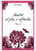 Amitié et plus si affinités - Tome I - Rose Vigneri