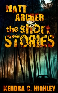 Matt Archer: The Short Stories by Kendra C. Highley
