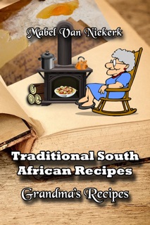Traditional South African Recipes: Grandma's Recipes by Mabel van Niekerk