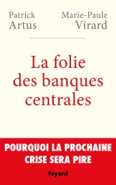 La folie des banques centrales - Patrick Artus & Marie-Paule Virard
