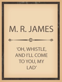 'Oh, Whistle, and I'll Come to You, My Lad' - M. R. James