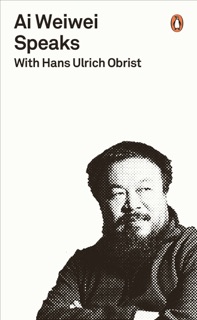 Ai Weiwei Speaks by Hans Ulrich Obrist