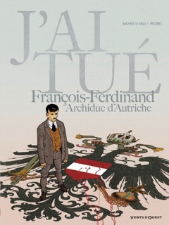 J'ai tué - François-Ferdinand, Archiduc d'Autriche by Héloret & Michael Le Galli