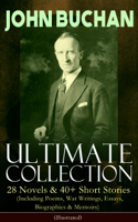 John Buchan - JOHN BUCHAN – Ultimate Collection: 28 Novels & 40+ Short Stories (Including Poems, War Writings, Essays, Biographies & Memoirs) - Illustrated artwork