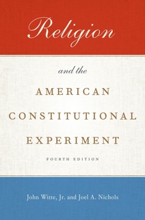 Religion and the American Constitutional Experiment by John Witte, Jr. & Joel A. Nichols