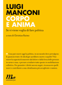 Corpo e anima. Se vi viene voglia di fare politica - Luigi Manconi