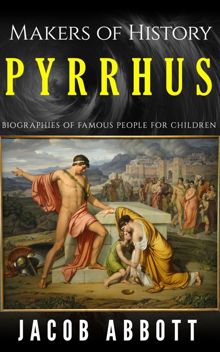 Makers of History – Pyrrhus: Biographies of Famous People for Children