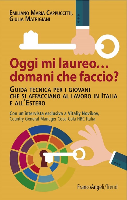 Oggi mi laureo domani che faccio? Guida tecnica per i giovani che si affacciano al lavoro in Italia e all'Estero. Con un’intervista esclusiva a Vitaliy Novikov, Country General Manager Coca-Cola HBC Italia
