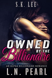 Owned by the Billionaire: Alpha Billionaire Romance - L.N. Pearl & S.K. Lee