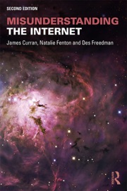 Misunderstanding the Internet - James Curran, Natalie Fenton & Des Freedman