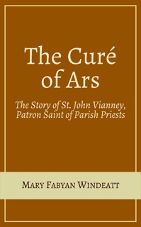 The Curé of Ars by Mary Fabyan Windeatt