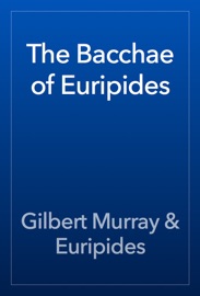 The Bacchae of Euripides - Gilbert Murray & Euripides