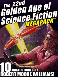 The 22nd Golden Age of Science Fiction MEGAPACK ®: Robert Moore Williams - Robert Moore Williams