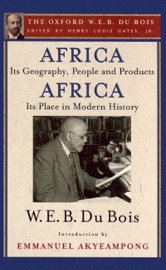 Africa, Its Geography, People and Products and Africa-Its Place in Modern History (The Oxford W. E. B. Du Bois) - W. E. B. Du Bois & Henry Louis Gates, Jr.