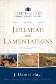 Jeremiah and Lamentations (Teach the Text Commentary Series) - J. Daniel Hays