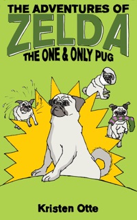 The Adventures of Zelda: The One and Only Pug by Kristen Otte