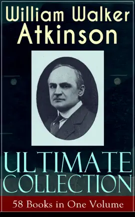 Read: WILLIAM WALKER ATKINSON Ultimate Collection – 58 Books in Book One Volume