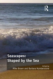 Seascapes: Shaped by the Sea - Mike Brown & Barbara Humberstone