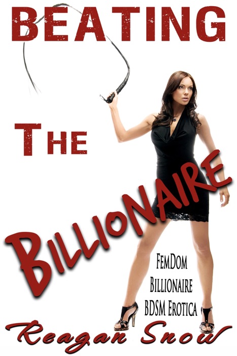Beating the Billionaire - FemDom Billionaire BDSM Erotica