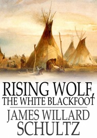 Rising Wolf, the White Blackfoot - James Willard Schultz