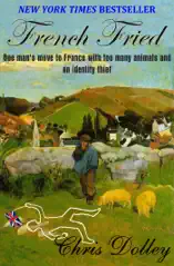 French Fried: One Man's Move to France With Too Many Animals and an Identity Thief