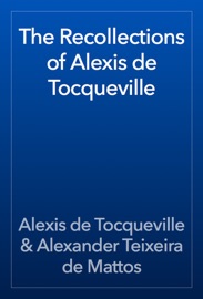 The Recollections of Alexis de Tocqueville - Alexis de Tocqueville & Alexander Teixeira de Mattos