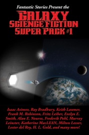 Fantastic Stories Present the Galaxy Science Fiction Super Pack #1 - Edgar Pangborn, Alan E. Nourse, Ray Bradbury, Murray Leinster, Lester del Rey, Fritz Leiber, Keith Laumer, Warren Lapine, Daniel F. Galouye, Jim Harmon, Patrick Fahy, Marshall King, Frank M. Robinson, L. J. Stecher, Jr., James Stamers, Evelyn E. Smith, J. F. Bone, Isaac Asimov, Jack Sharkey, F. L. Wallace, Frederik Pohl, William Morrison, Katherine MacLean, Milton Lesser, Charles Vincent De Vet & H. L. Gold