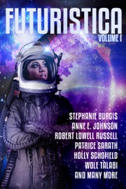 Futuristica: Volume 1 - Stephanie Burgis, Anne E. Johnson, Robert Lowell Russell, Patrice Sarath, Holly Schofield, Wole Talabi, Bo Balder, James Beamon, Marina Berlin, Megan Chaudhuri, L Chan, L. H. Davis, Ciro Faienza, E. E. King, Gary Kloster, Mary Mascari, Mike Morgan, Nancy S.M. Waldman & Daryna Yakusha