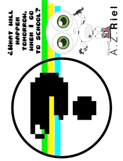 What Will Happen Tomorrow, When I Go To School? by A.Z. Riel