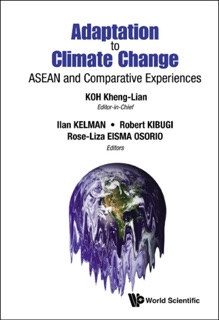 Adaptation To Climate Change: Asean And Comparative Experiences by Kheng-Lian Koh, Ilan Kelman, Robert Kibugi & Rose-Liza Eisma Osorio