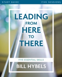 Leading from Here to There Study Guide - Bill Hybels
