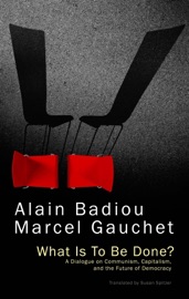 What Is To Be Done? - Alain Badiou, Marcel Gauchet & Susan Spitzer