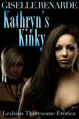 Read: Kathryn's Kinky: Lesbian Threesome Book Erotica