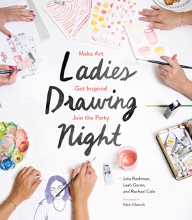 Ladies Drawing Night by Julia Rothman, Leah Goren & Rachael Cole