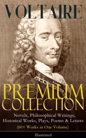 VOLTAIRE - Premium Collection: Novels, Philosophical Writings, Historical Works, Plays, Poems & Letters (60+ Works in One Volume) - Illustrated - Voltaire
