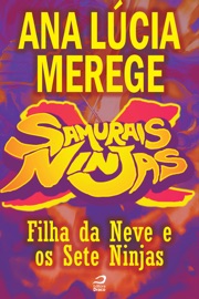 Samurais x Ninjas - Filha da Neve e os Sete Ninjas - Ana Lúcia Merege