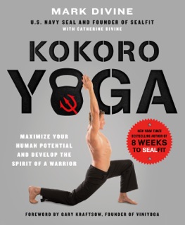 Kokoro Yoga: Maximize Your Human Potential and Develop the Spirit of a Warrior--the SEALfit Way by Mark Divine & Catherine Divine